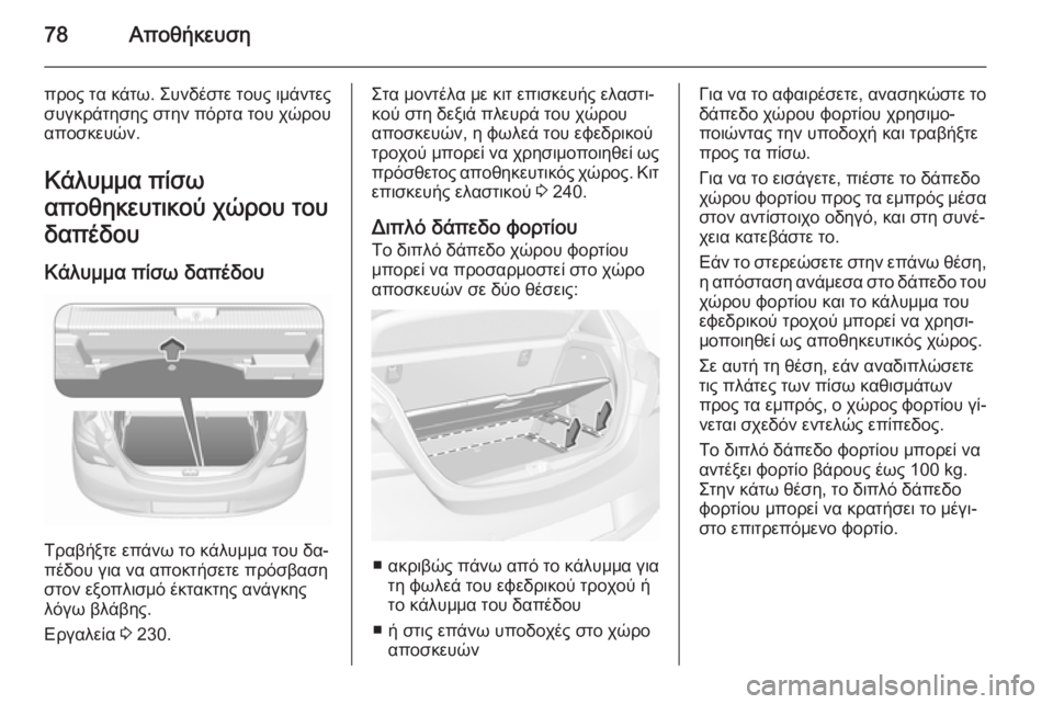 OPEL CORSA 2015.75 Εγχειρίδιο Οδηγιών Χρήσης και Λειτουργίας (in Greek) 78Αποθήκευση
προς τα κάτω. Συνδέστε τους ιμάντες
συγκράτησης στην πόρτα του χώρου
αποσκευών.
Κάλυμμα πίσω
απο OPEL CORSA 2015.75 Εγχειρίδιο Οδηγιών Χρήσης και Λειτουργίας (in Greek) 78Αποθήκευση
προς τα κάτω. Συνδέστε τους ιμάντες
συγκράτησης στην πόρτα του χώρου
αποσκευών.
Κάλυμμα πίσω
απο