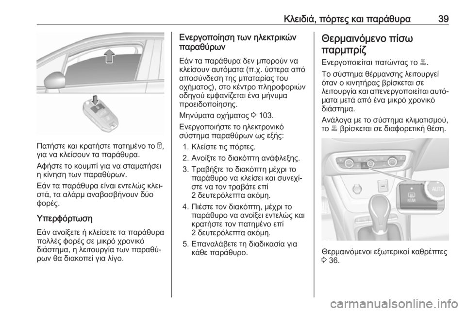 OPEL CROSSLAND X 2019.75  Εγχειρίδιο Οδηγιών Χρήσης και Λειτουργίας (in Greek) Κλειδιά, πόρτες και παράθυρα39
Πατήστε και κρατήστε πατημένο το e,
για να κλείσουν τα παράθυρα.
Αφήστε το κουμπ�