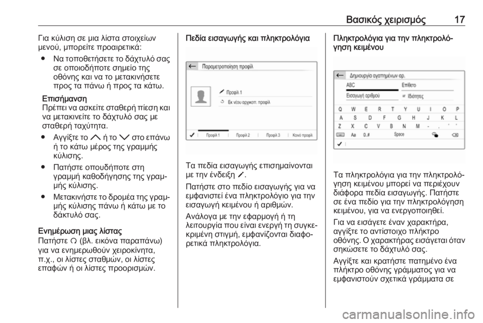 OPEL GRANDLAND X 2018  Εγχειρίδιο συστήματος Infotainment (in Greek) Βασικός χειρισμός17Για κύλιση σε μια λίστα στοιχείων
μενού, μπορείτε προαιρετικά:
● Να τοποθετήσετε το δάχτυ�
