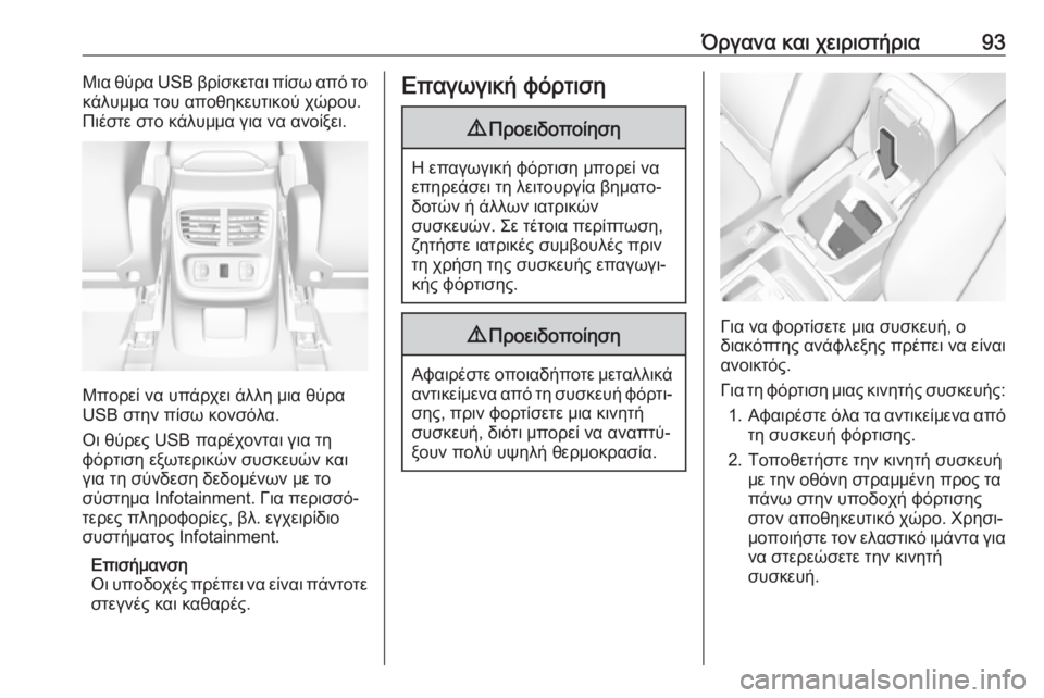 OPEL GRANDLAND X 2019  Εγχειρίδιο Οδηγιών Χρήσης και Λειτουργίας (in Greek) Όργανα και χειριστήρια93Μια θύρα USB βρίσκεται πίσω από το
κάλυμμα του αποθηκευτικού χώρου.
Πιέστε στο κάλυμμα 