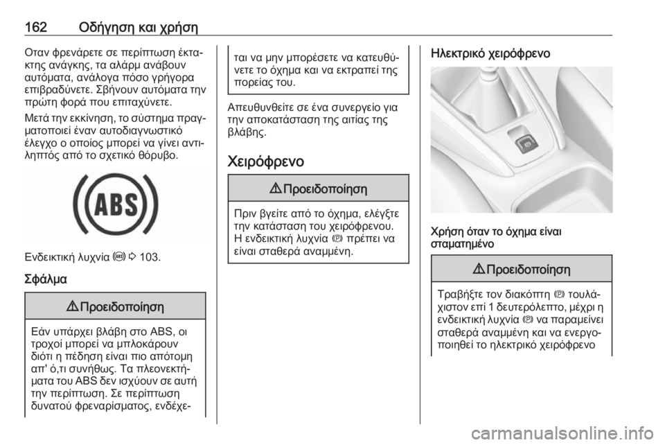 OPEL GRANDLAND X 2019.75  Εγχειρίδιο Οδηγιών Χρήσης και Λειτουργίας (in Greek) 162Οδήγηση και χρήσηΟταν φρενάρετε σε περίπτωση έκτα‐κτης ανάγκης, τα αλάρμ ανάβουν
αυτόματα, ανάλογα πόσο γρ