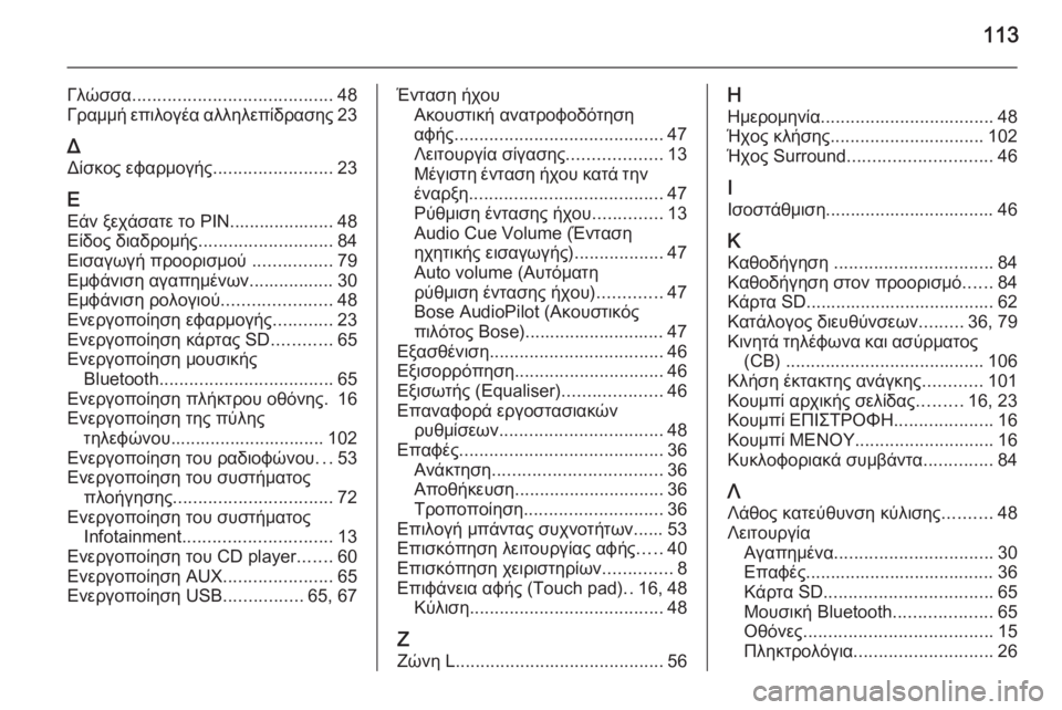 OPEL INSIGNIA 2014  Εγχειρίδιο συστήματος Infotainment (in Greek) 113
Γλώσσα........................................ 48
Γραμμή επιλογέα αλληλεπίδρασης 23
Δ Δίσκος εφαρμογής ........................23
Ε Εάν ξεχ
