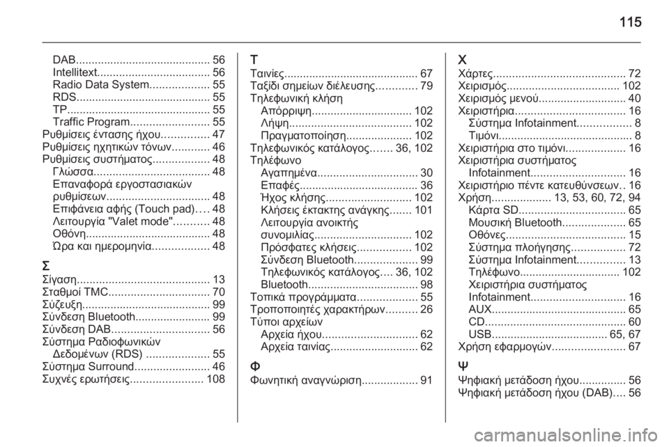 OPEL INSIGNIA 2014  Εγχειρίδιο συστήματος Infotainment (in Greek) 115
DAB........................................... 56
Intellitext .................................... 56
Radio Data System ...................55
RDS........................................... 55
TP..