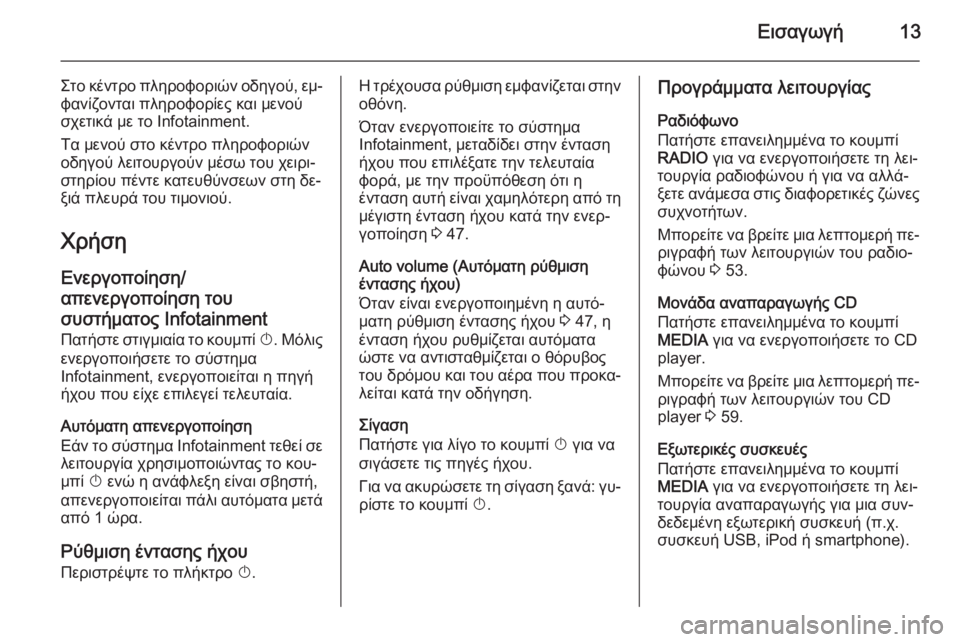 OPEL INSIGNIA 2014  Εγχειρίδιο συστήματος Infotainment (in Greek) Εισαγωγή13
Στο κέντρο πληροφοριών οδηγού, εμ‐
φανίζονται πληροφορίες και μενού
σχετικά με το Infotainment.
Τα μενού