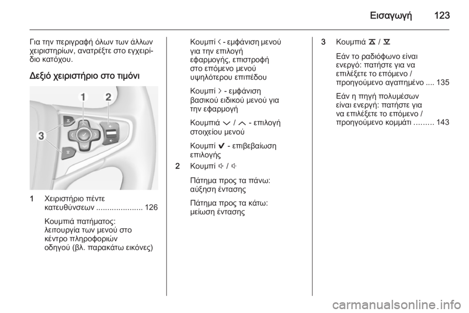 OPEL INSIGNIA 2014 Εγχειρίδιο συστήματος Infotainment (in Greek) Εισαγωγή123
Για την περιγραφή όλων των άλλων
χειριστηρίων, ανατρέξτε στο εγχειρί‐ διο κατόχου.
Δεξιό χειριστή OPEL INSIGNIA 2014 Εγχειρίδιο συστήματος Infotainment (in Greek) Εισαγωγή123
Για την περιγραφή όλων των άλλων
χειριστηρίων, ανατρέξτε στο εγχειρί‐ διο κατόχου.
Δεξιό χειριστή