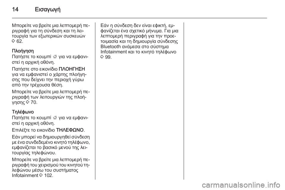 OPEL INSIGNIA 2014  Εγχειρίδιο συστήματος Infotainment (in Greek) 14Εισαγωγή
Μπορείτε να βρείτε μια λεπτομερή πε‐
ριγραφή για τη σύνδεση και τη λει‐
τουργία των εξωτερικών συ�
