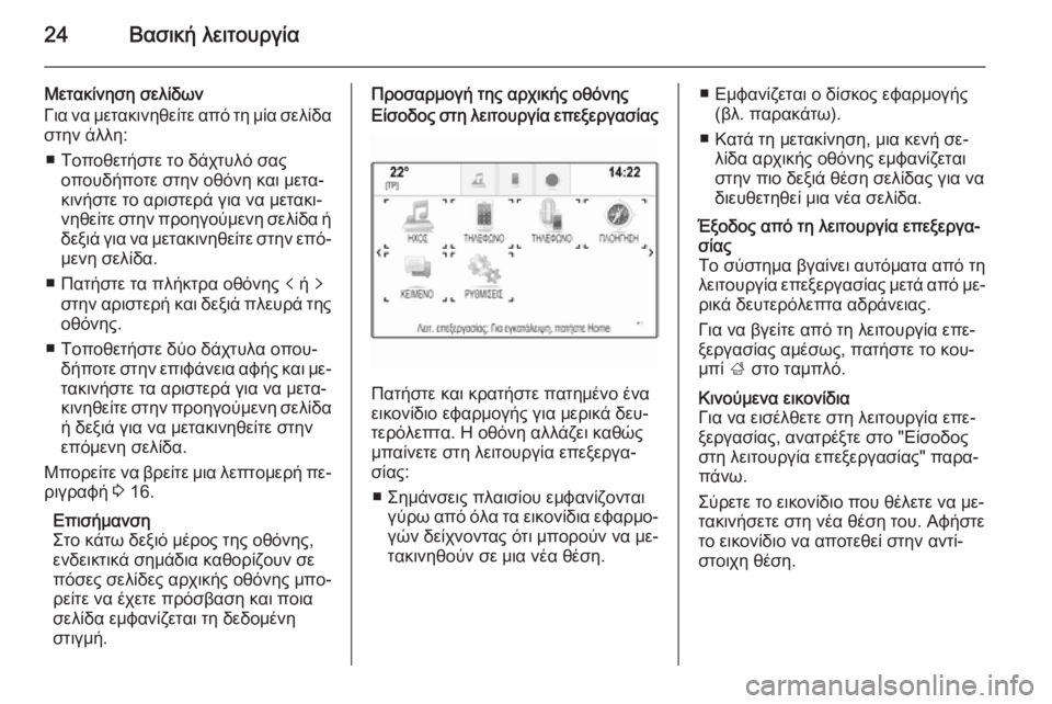 OPEL INSIGNIA 2014  Εγχειρίδιο συστήματος Infotainment (in Greek) 24Βασική λειτουργία
Μετακίνηση σελίδων
Για να μετακινηθείτε από τη μία σελίδα
στην άλλη:
■ Τοποθετήστε το δάχ