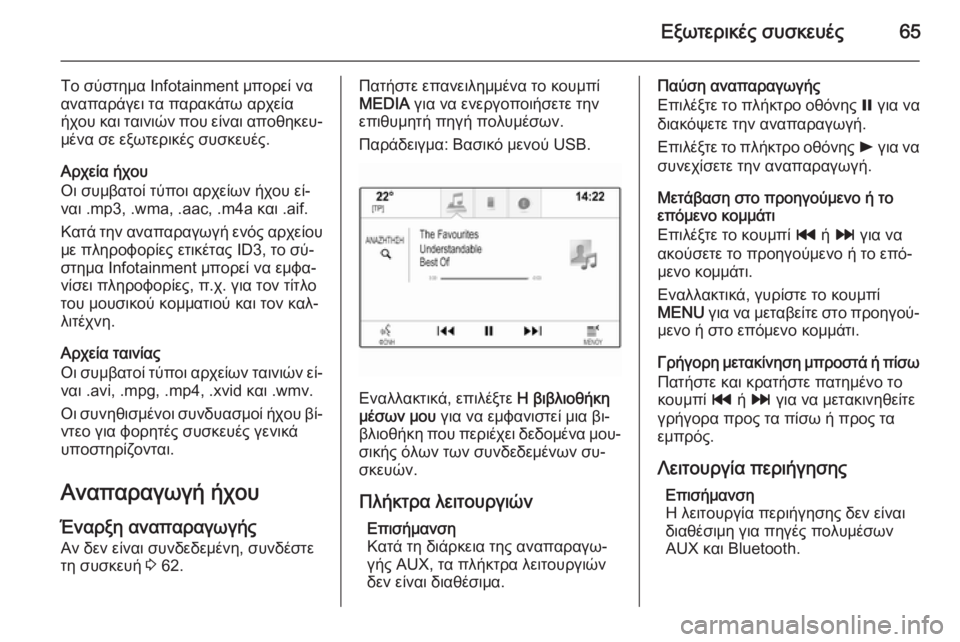 OPEL INSIGNIA 2014.5  Εγχειρίδιο συστήματος Infotainment (in Greek) Εξωτερικές συσκευές65
Το σύστημα Ιnfotainment μπορεί να
αναπαράγει τα παρακάτω αρχεία ήχου και ταινιών που είναι α�