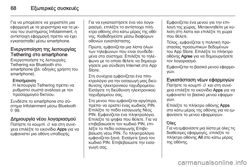 OPEL INSIGNIA 2014.5  Εγχειρίδιο συστήματος Infotainment (in Greek) 68Εξωτερικές συσκευές
Για να μπορέσετε να χειριστείτε μια
εφαρμογή με τα χειριστήρια και τα με‐
νού του συστή