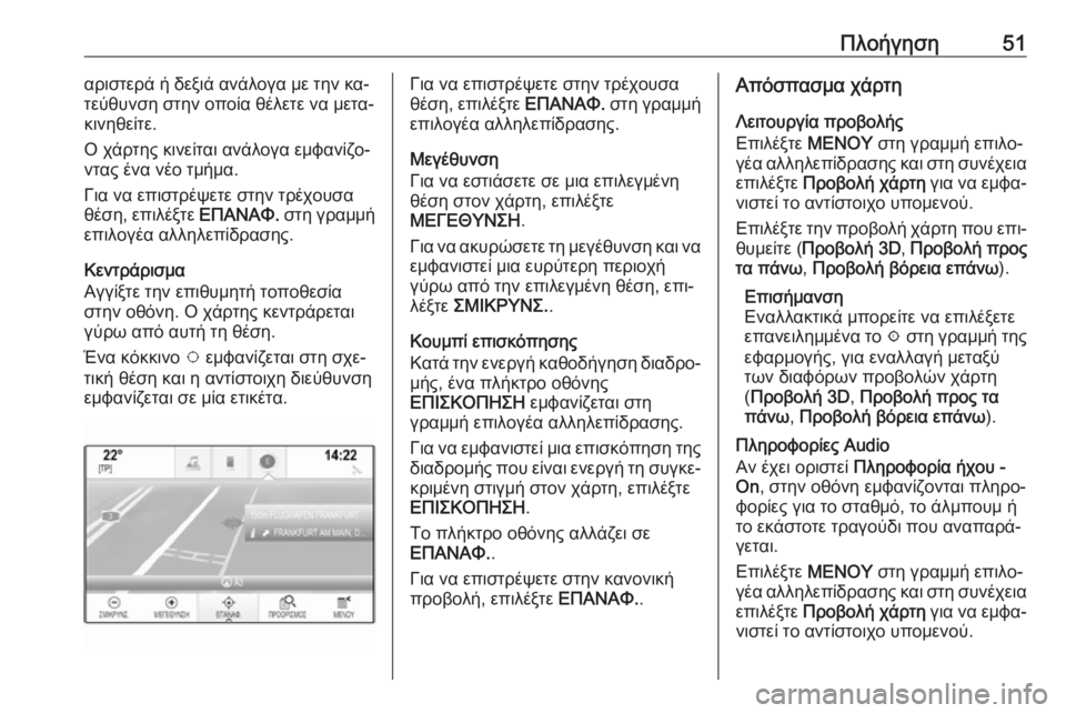 OPEL INSIGNIA 2016  Εγχειρίδιο συστήματος Infotainment (in Greek) Πλοήγηση51αριστερά ή δεξιά ανάλογα με την κα‐
τεύθυνση στην οποία θέλετε να μετα‐
κινηθείτε.
Ο χάρτης κινείτ�