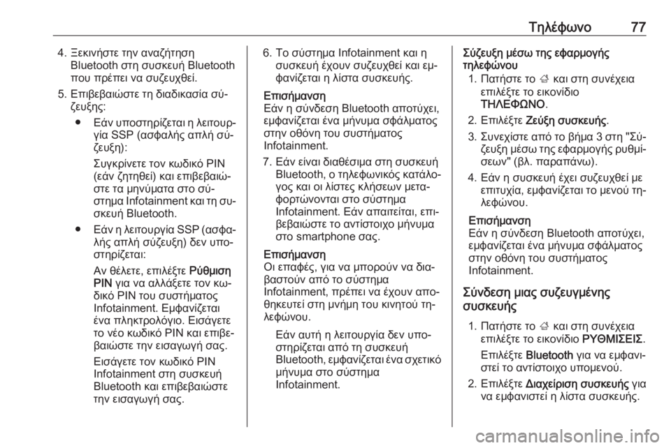 OPEL INSIGNIA 2016  Εγχειρίδιο συστήματος Infotainment (in Greek) Τηλέφωνο774. Ξεκινήστε την αναζήτησηBluetooth στη συσκευή Bluetooth
που πρέπει να συζευχθεί.
5. Επιβεβαιώστε τη διαδικα�