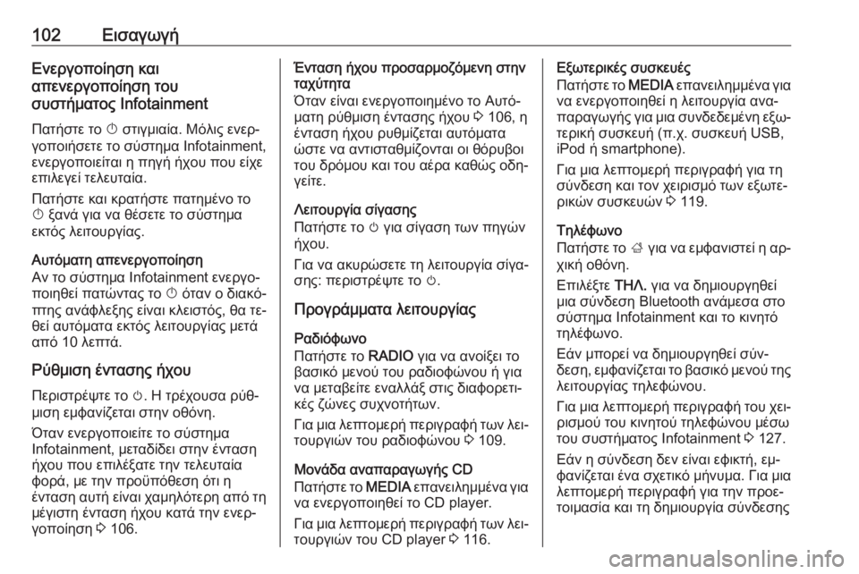OPEL INSIGNIA 2016.5  Εγχειρίδιο συστήματος Infotainment (in Greek) 102ΕισαγωγήΕνεργοποίηση και
απενεργοποίηση του
συστήματος Infotainment
Πατήστε το  X στιγμιαία. Μόλις ενερ‐
γοποιή�