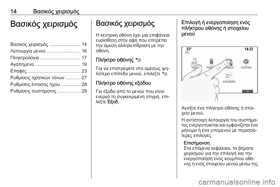 OPEL INSIGNIA 2016.5  Εγχειρίδιο συστήματος Infotainment (in Greek) 14Βασικός χειρισμόςΒασικός χειρισμόςΒασικός χειρισμός........................14
Λειτουργία μενού .......................... 16
Πληκτ