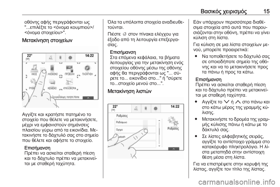 OPEL INSIGNIA 2016.5  Εγχειρίδιο συστήματος Infotainment (in Greek) Βασικός χειρισμός15οθόνης αφής περιγράφονται ως
"...επιλέξτε το <όνομα κουμπιού>/
<όνομα στοιχείου>".
Μετακί