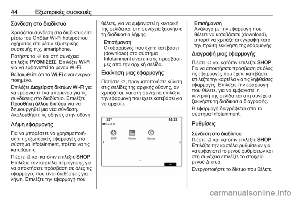 OPEL INSIGNIA BREAK 2018  Εγχειρίδιο συστήματος Infotainment (in Greek) 44Εξωτερικές συσκευέςΣύνδεση στο διαδίκτυο
Χρειάζεται σύνδεση στο διαδίκτυο είτε
μέσω του OnStar Wi-Fi hotspot του
οχ�