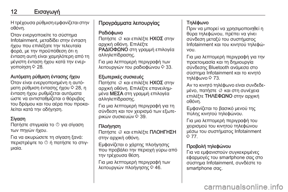 OPEL INSIGNIA BREAK 2018.5  Εγχειρίδιο συστήματος Infotainment (in Greek) 12ΕισαγωγήΗ τρέχουσα ρύθμιση εμφανίζεται στηνοθόνη.
Όταν ενεργοποιείτε το σύστημα
Infotainment, μεταδίδει στην έντ