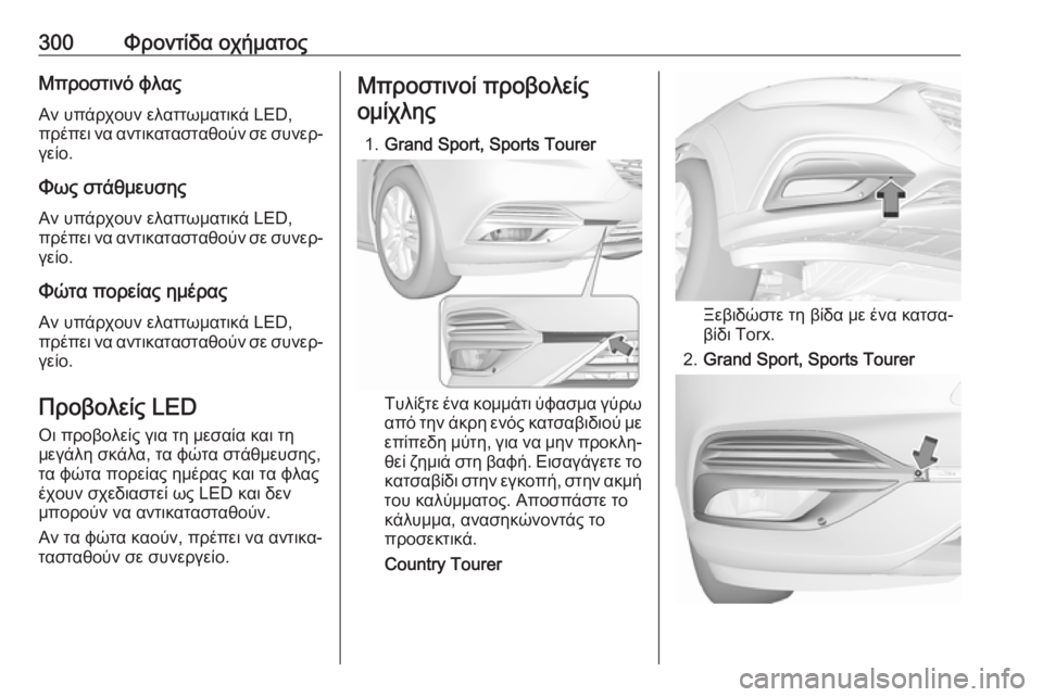 OPEL INSIGNIA BREAK 2019 Εγχειρίδιο Οδηγιών Χρήσης και Λειτουργίας (in Greek) 300Φροντίδα οχήματοςΜπροστινό φλας
Αν υπάρχουν ελαττωματικά LED,
πρέπει να αντικατασταθούν σε συνερ‐ γείο.
Φως OPEL INSIGNIA BREAK 2019 Εγχειρίδιο Οδηγιών Χρήσης και Λειτουργίας (in Greek) 300Φροντίδα οχήματοςΜπροστινό φλας
Αν υπάρχουν ελαττωματικά LED,
πρέπει να αντικατασταθούν σε συνερ‐ γείο.
Φως