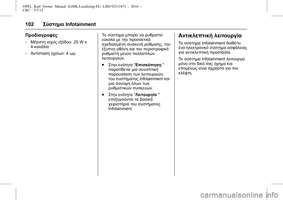 OPEL KARL 2015.75  Εγχειρίδιο Οδηγιών Χρήσης και Λειτουργίας (in Greek) OPEL Karl Owner Manual (GMK-Localizing-EU LHD-9231167) - 2016 -
CRC - 5/7/15
102Σύστημα Infotainment
Προδιαγραφές
‐Μέγιστη ισχύς εξόδου: 25 W x
4κανάλια
�