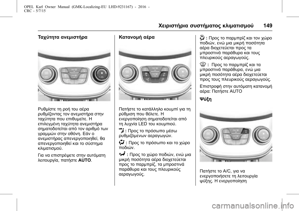 OPEL KARL 2015.75 Εγχειρίδιο Οδηγιών Χρήσης και Λειτουργίας (in Greek) OPEL Karl Owner Manual (GMK-Localizing-EU LHD-9231167) - 2016 -
CRC - 5/7/15
Χειριστήρια συστήματος κλιματισμού149
Ταχύτητα ανεμιστήρα
Ρυθμίστ OPEL KARL 2015.75 Εγχειρίδιο Οδηγιών Χρήσης και Λειτουργίας (in Greek) OPEL Karl Owner Manual (GMK-Localizing-EU LHD-9231167) - 2016 -
CRC - 5/7/15
Χειριστήρια συστήματος κλιματισμού149
Ταχύτητα ανεμιστήρα
Ρυθμίστ