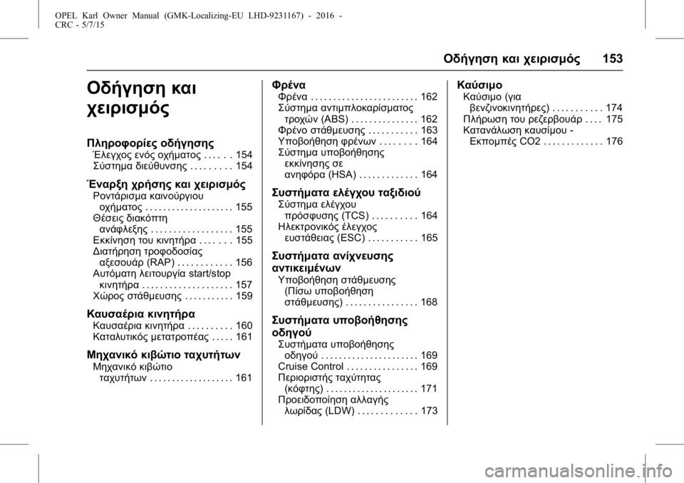 OPEL KARL 2015.75 Εγχειρίδιο Οδηγιών Χρήσης και Λειτουργίας (in Greek) OPEL Karl Owner Manual (GMK-Localizing-EU LHD-9231167) - 2016 -
CRC - 5/7/15
Οδήγηση και χειρισμός153
Οδήγηση και
χειρισμός
Πληροφορίες οδήγηση OPEL KARL 2015.75 Εγχειρίδιο Οδηγιών Χρήσης και Λειτουργίας (in Greek) OPEL Karl Owner Manual (GMK-Localizing-EU LHD-9231167) - 2016 -
CRC - 5/7/15
Οδήγηση και χειρισμός153
Οδήγηση και
χειρισμός
Πληροφορίες οδήγηση