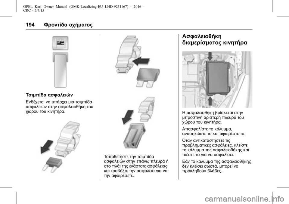 OPEL KARL 2015.75 Εγχειρίδιο Οδηγιών Χρήσης και Λειτουργίας (in Greek) OPEL Karl Owner Manual (GMK-Localizing-EU LHD-9231167) - 2016 -
CRC - 5/7/15
194Φροντίδα οχήματος
Τσιμπίδα ασφαλειών
Ενδέχεται να υπάρχει μια τσ OPEL KARL 2015.75 Εγχειρίδιο Οδηγιών Χρήσης και Λειτουργίας (in Greek) OPEL Karl Owner Manual (GMK-Localizing-EU LHD-9231167) - 2016 -
CRC - 5/7/15
194Φροντίδα οχήματος
Τσιμπίδα ασφαλειών
Ενδέχεται να υπάρχει μια τσ