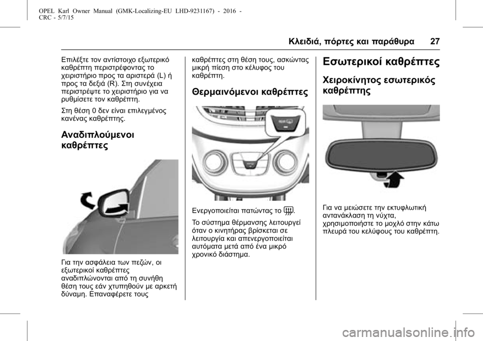 OPEL KARL 2015.75 Εγχειρίδιο Οδηγιών Χρήσης και Λειτουργίας (in Greek) OPEL Karl Owner Manual (GMK-Localizing-EU LHD-9231167) - 2016 -
CRC - 5/7/15
Κλειδιά,πόρτες και παράθυρα 27
Επιλέξτε τον αντίστοιχο εξωτερικό
κα OPEL KARL 2015.75 Εγχειρίδιο Οδηγιών Χρήσης και Λειτουργίας (in Greek) OPEL Karl Owner Manual (GMK-Localizing-EU LHD-9231167) - 2016 -
CRC - 5/7/15
Κλειδιά,πόρτες και παράθυρα 27
Επιλέξτε τον αντίστοιχο εξωτερικό
κα