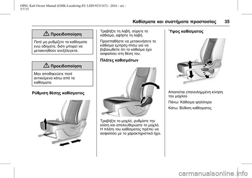 OPEL KARL 2015.75 Εγχειρίδιο Οδηγιών Χρήσης και Λειτουργίας (in Greek) OPEL Karl Owner Manual (GMK-Localizing-EU LHD-9231167) - 2016 - crc -
5/7/15
Καθίσματα και συστήματα προστασίας35
{Προειδοποίηση
Ποτέ μη ρυθμίζ OPEL KARL 2015.75 Εγχειρίδιο Οδηγιών Χρήσης και Λειτουργίας (in Greek) OPEL Karl Owner Manual (GMK-Localizing-EU LHD-9231167) - 2016 - crc -
5/7/15
Καθίσματα και συστήματα προστασίας35
{Προειδοποίηση
Ποτέ μη ρυθμίζ
