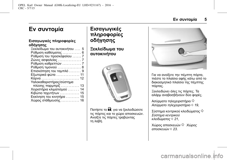 OPEL KARL 2015.75 Εγχειρίδιο Οδηγιών Χρήσης και Λειτουργίας (in Greek) OPEL Karl Owner Manual (GMK-Localizing-EU LHD-9231167) - 2016 -
CRC - 5/7/15
Εν συντομία5
Εν συντομία
Εισαγωγικές πληροφορίες
οδήγησης
Ξεκλείδ OPEL KARL 2015.75 Εγχειρίδιο Οδηγιών Χρήσης και Λειτουργίας (in Greek) OPEL Karl Owner Manual (GMK-Localizing-EU LHD-9231167) - 2016 -
CRC - 5/7/15
Εν συντομία5
Εν συντομία
Εισαγωγικές πληροφορίες
οδήγησης
Ξεκλείδ