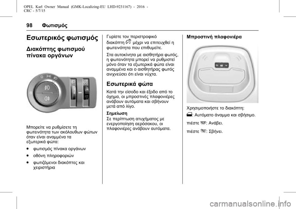 OPEL KARL 2015.75 Εγχειρίδιο Οδηγιών Χρήσης και Λειτουργίας (in Greek) OPEL Karl Owner Manual (GMK-Localizing-EU LHD-9231167) - 2016 -
CRC - 5/7/15
98Φωτισμός
Εσωτερικός φωτισμός
Διακόπτης φωτισμού
πίνακα οργάνων
Μ OPEL KARL 2015.75 Εγχειρίδιο Οδηγιών Χρήσης και Λειτουργίας (in Greek) OPEL Karl Owner Manual (GMK-Localizing-EU LHD-9231167) - 2016 -
CRC - 5/7/15
98Φωτισμός
Εσωτερικός φωτισμός
Διακόπτης φωτισμού
πίνακα οργάνων
Μ