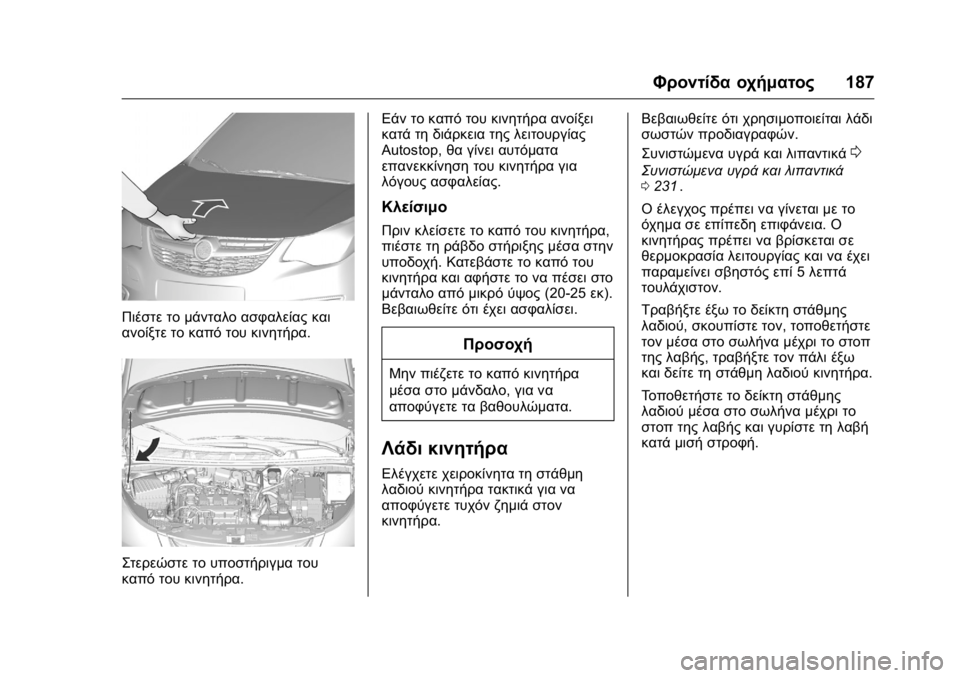 OPEL KARL 2016 Εγχειρίδιο Οδηγιών Χρήσης και Λειτουργίας (in Greek) OPEL Karl Owner Manual (GMK-Localizing-EU LHD-9231167) - 2016 -
CRC - 9/9/15
Φροντίδα οχήματος187
Πιέστε το μάνταλο ασφαλείας και
ανοίξτε το καπ OPEL KARL 2016 Εγχειρίδιο Οδηγιών Χρήσης και Λειτουργίας (in Greek) OPEL Karl Owner Manual (GMK-Localizing-EU LHD-9231167) - 2016 -
CRC - 9/9/15
Φροντίδα οχήματος187
Πιέστε το μάνταλο ασφαλείας και
ανοίξτε το καπ