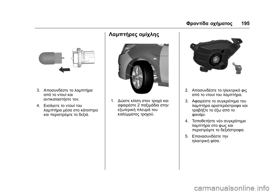 OPEL KARL 2016 Εγχειρίδιο Οδηγιών Χρήσης και Λειτουργίας (in Greek) OPEL Karl Owner Manual (GMK-Localizing-EU LHD-9231167) - 2016 -
CRC - 9/9/15
Φροντίδα οχήματος195
3.Αποσυνδέστε το λαμπτήρα
από το ντουί και
αντι OPEL KARL 2016 Εγχειρίδιο Οδηγιών Χρήσης και Λειτουργίας (in Greek) OPEL Karl Owner Manual (GMK-Localizing-EU LHD-9231167) - 2016 -
CRC - 9/9/15
Φροντίδα οχήματος195
3.Αποσυνδέστε το λαμπτήρα
από το ντουί και
αντι