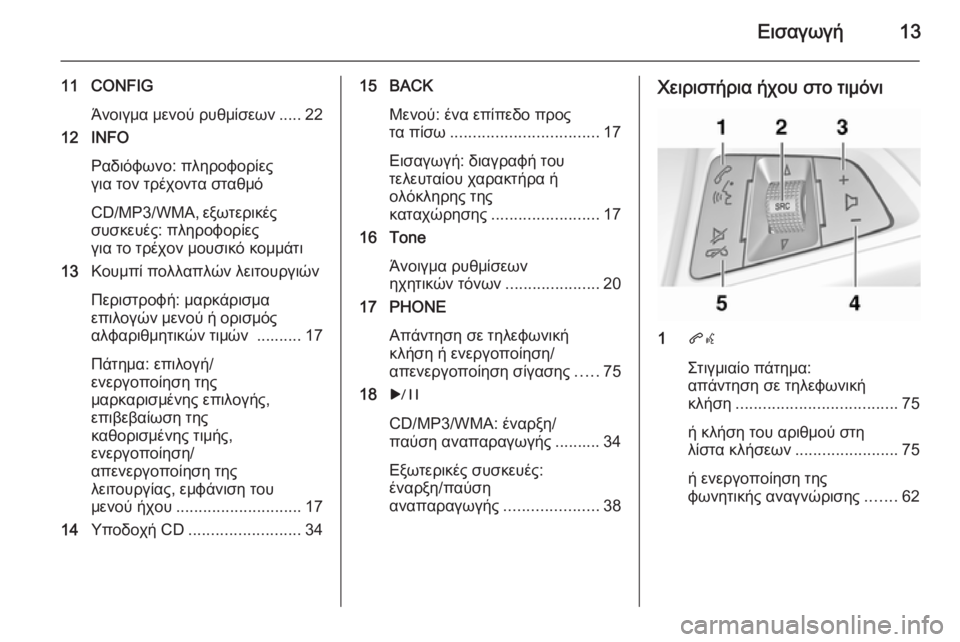 OPEL MERIVA 2015.5  Εγχειρίδιο συστήματος Infotainment (in Greek) Εισαγωγή13
11 CONFIGΆνοιγμα μενού ρυθμίσεων ..... 22
12 INFO
Ραδιόφωνο: πληροφορίες
για τον τρέχοντα σταθμό
CD/MP3/WMA,  εξωτε