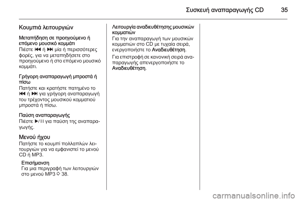OPEL MERIVA 2015.5  Εγχειρίδιο συστήματος Infotainment (in Greek) Συσκευή αναπαραγωγής CD35
Κουμπιά λειτουργιώνΜεταπήδηση σε προηγούμενο ή
επόμενο μουσικό κομμάτι
Πιέστε  t ή v 