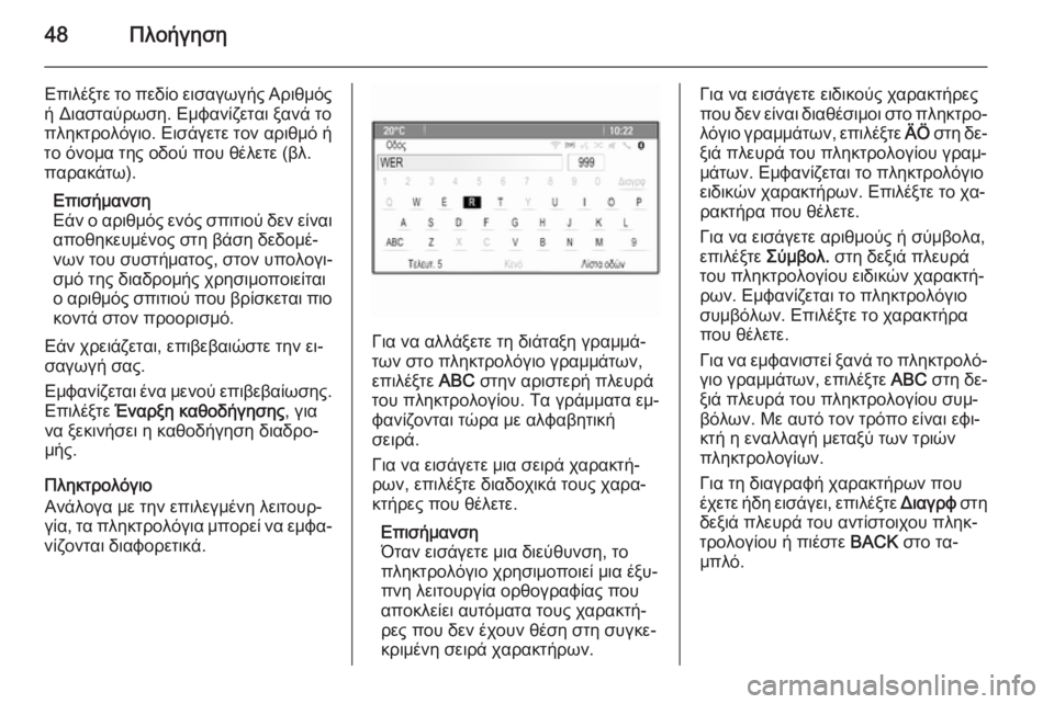 OPEL MERIVA 2015.5  Εγχειρίδιο συστήματος Infotainment (in Greek) 48Πλοήγηση
Επιλέξτε το πεδίο εισαγωγής Αριθμός
ή Διασταύρωση. Εμφανίζεται ξανά το
πληκτρολόγιο. Εισάγετε τον 