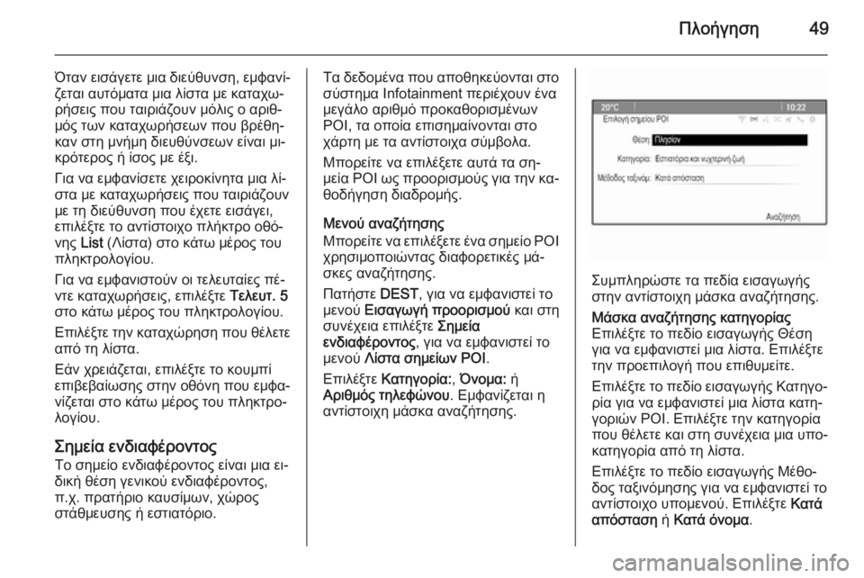 OPEL MERIVA 2015.5  Εγχειρίδιο συστήματος Infotainment (in Greek) Πλοήγηση49
Όταν εισάγετε μια διεύθυνση, εμφανί‐
ζεται αυτόματα μια λίστα με καταχω‐
ρήσεις που ταιριάζουν μό
