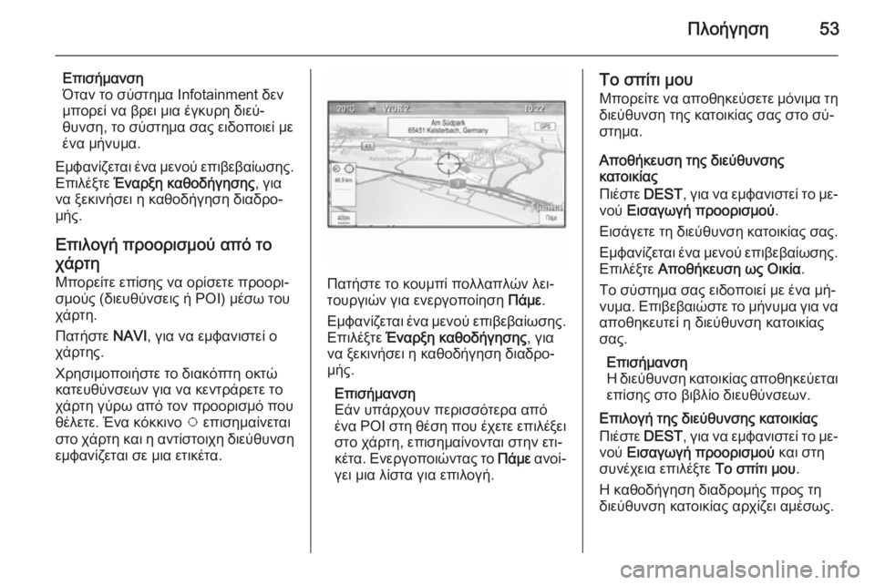 OPEL MERIVA 2015.5  Εγχειρίδιο συστήματος Infotainment (in Greek) Πλοήγηση53
Επισήμανση
Όταν το σύστημα Infotainment δεν
μπορεί να βρει μια έγκυρη διεύ‐
θυνση, το σύστημα σας ειδοπο�