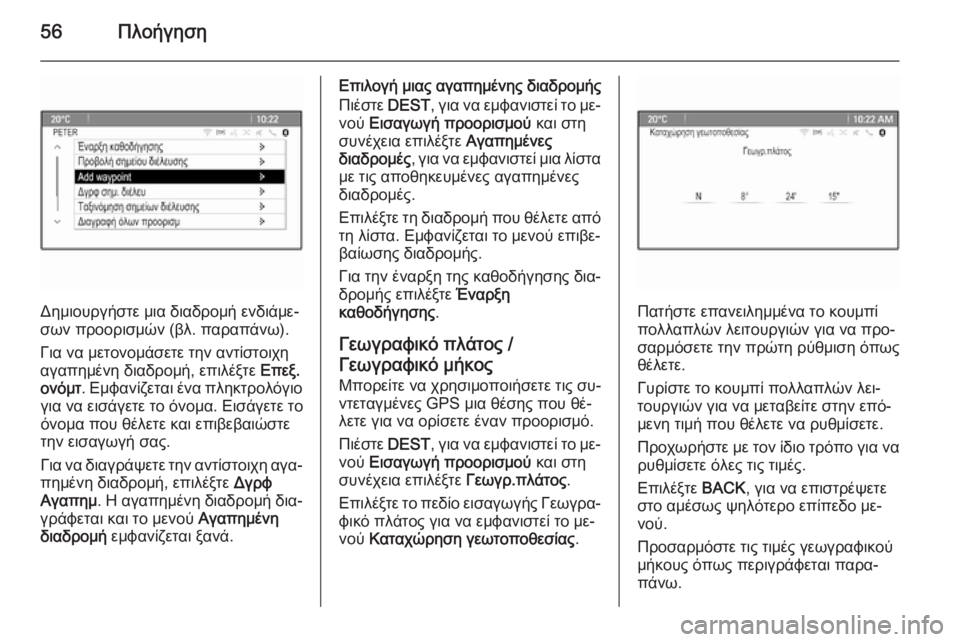 OPEL MERIVA 2015.5  Εγχειρίδιο συστήματος Infotainment (in Greek) 56Πλοήγηση
Δημιουργήστε μια διαδρομή ενδιάμε‐
σων προορισμών (βλ. παραπάνω).
Για να μετονομάσετε την αντίστοι