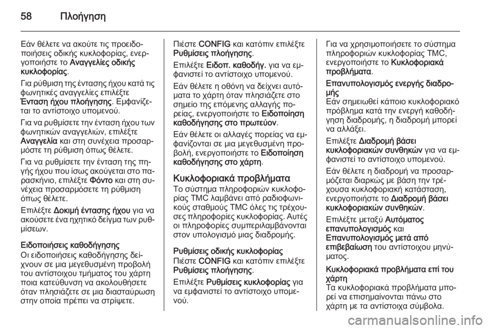 OPEL MERIVA 2015.5  Εγχειρίδιο συστήματος Infotainment (in Greek) 58Πλοήγηση
Εάν θέλετε να ακούτε τις προειδο‐
ποιήσεις οδικής κυκλοφορίας, ενερ‐
γοποιήστε το  Αναγγελίες οδι