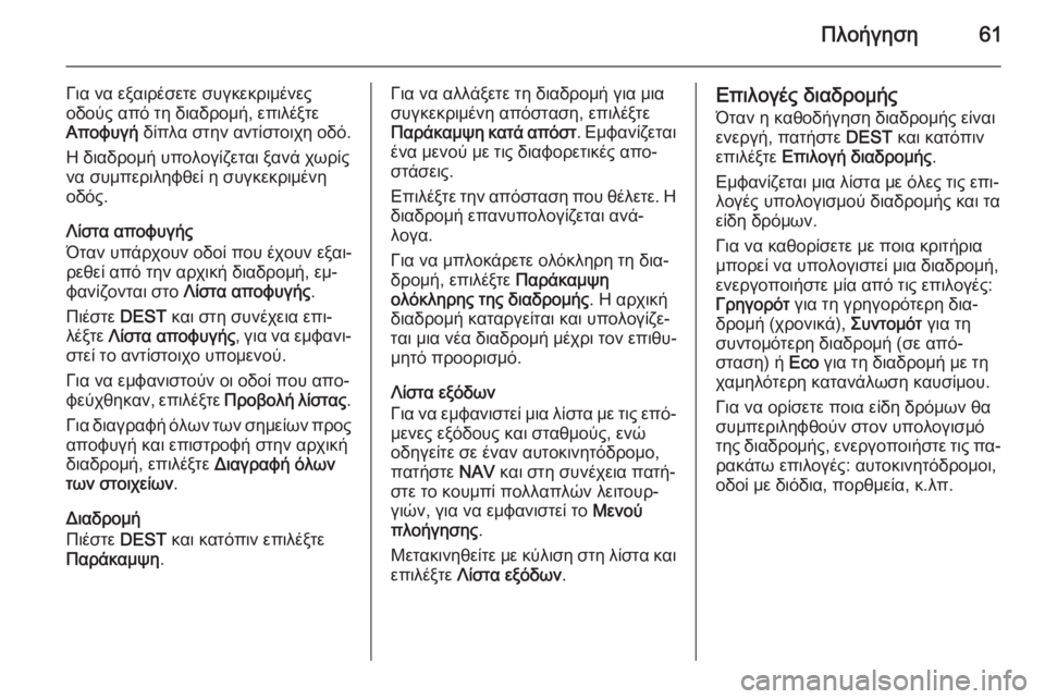 OPEL MERIVA 2015.5  Εγχειρίδιο συστήματος Infotainment (in Greek) Πλοήγηση61
Για να εξαιρέσετε συγκεκριμένες
οδούς από τη διαδρομή, επιλέξτε
Αποφυγή  δίπλα στην αντίστοιχη οδό