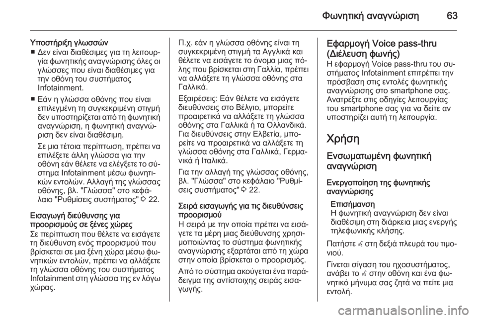 OPEL MERIVA 2015.5  Εγχειρίδιο συστήματος Infotainment (in Greek) Φωνητική αναγνώριση63
Υποστήριξη γλωσσών■ Δεν είναι διαθέσιμες για τη λειτουρ‐ γία φωνητικής αναγνώρισης ό�