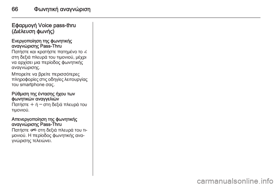 OPEL MERIVA 2015.5  Εγχειρίδιο συστήματος Infotainment (in Greek) 66Φωνητική αναγνώριση
Εφαρμογή Voice pass-thru
(Διέλευση φωνής)
Ενεργοποίηση της φωνητικής
αναγνώρισης Pass-Thru
Πατήστ�