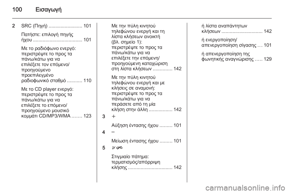 OPEL MERIVA 2015.5  Εγχειρίδιο συστήματος Infotainment (in Greek) 100Εισαγωγή
2SRC (Πηγή) ......................... 101
Πατήστε: επιλογή πηγής
ήχου .................................... 101
Με το ραδιόφωνο ενεργό: