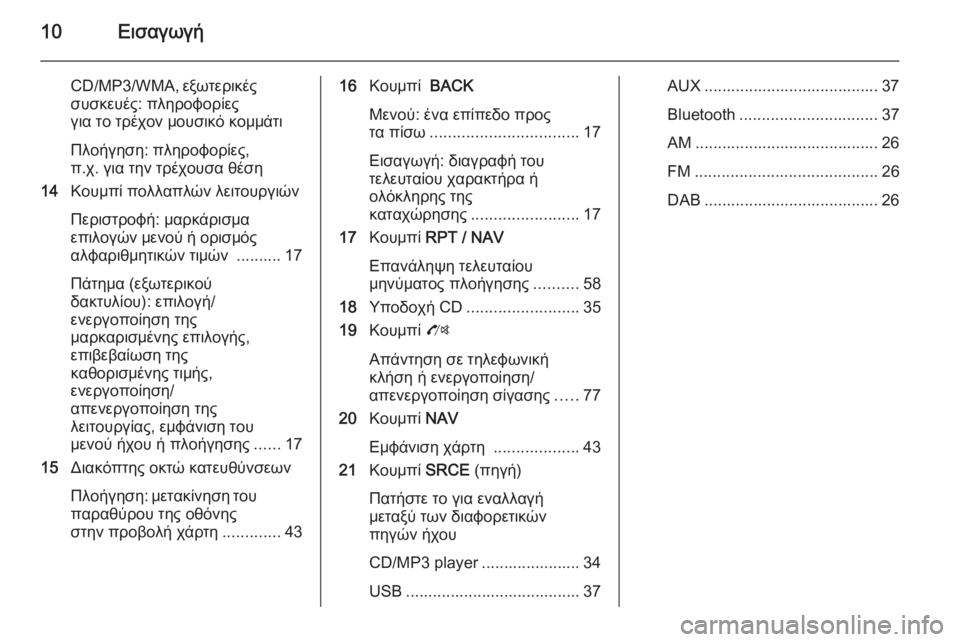 OPEL MOKKA 2015  Εγχειρίδιο συστήματος Infotainment (in Greek) 10Εισαγωγή
CD/MP3/WMA, εξωτερικές
συσκευές: πληροφορίες
για το τρέχον μουσικό κομμάτι
Πλοήγηση: πληροφορίες,
π.χ. γ�
