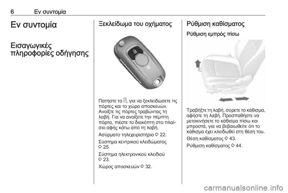 OPEL MOKKA X 2019  Εγχειρίδιο Οδηγιών Χρήσης και Λειτουργίας (in Greek) 6Εν συντομίαΕν συντομία
Εισαγωγικές
πληροφορίες οδήγησηςΞεκλείδωμα του οχήματος
Πατήστε το  c, για να ξεκλει�