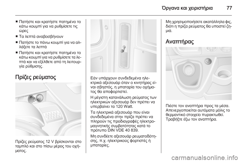 OPEL MOVANO_B 2014 Εγχειρίδιο Οδηγιών Χρήσης και Λειτουργίας (in Greek) Όργανα και χειριστήρια77
■ Πατήστε και κρατήστε πατημένο τοκάτω κουμπί για να ρυθμίσετε τις
ώρες
■ Τα λεπτά α OPEL MOVANO_B 2014 Εγχειρίδιο Οδηγιών Χρήσης και Λειτουργίας (in Greek) Όργανα και χειριστήρια77
■ Πατήστε και κρατήστε πατημένο τοκάτω κουμπί για να ρυθμίσετε τις
ώρες
■ Τα λεπτά α