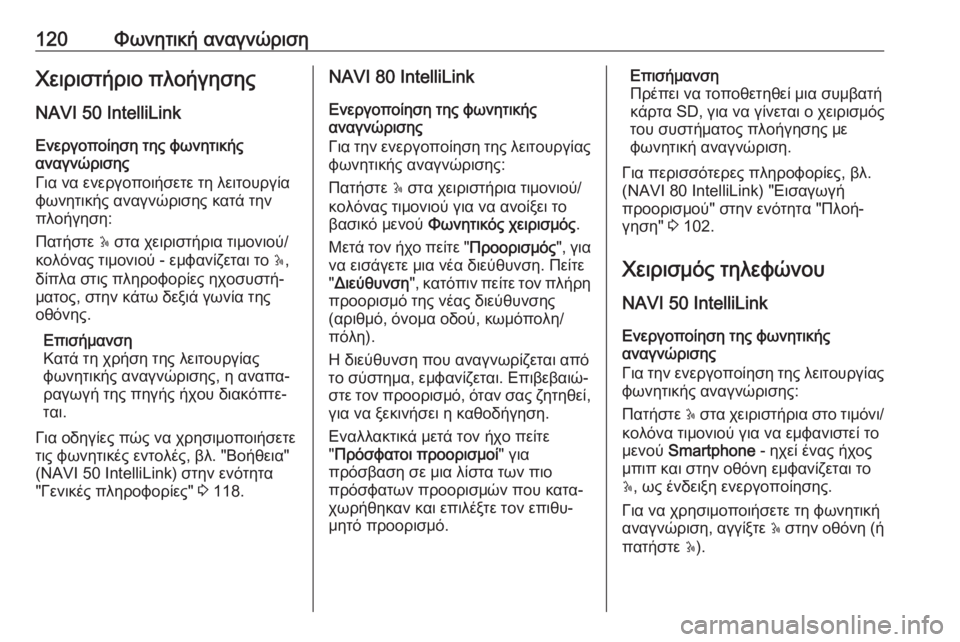 OPEL VIVARO B 2017.5  Εγχειρίδιο συστήματος Infotainment (in Greek) 120Φωνητική αναγνώρισηΧειριστήριο πλοήγησηςNAVI 50 IntelliLink
Ενεργοποίηση της φωνητικής
αναγνώρισης
Για να ενεργο�
