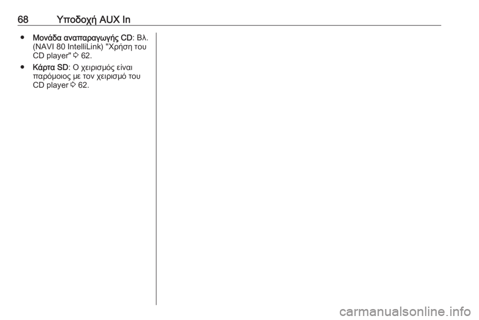 OPEL VIVARO B 2018  Εγχειρίδιο συστήματος Infotainment (in Greek) 68Υποδοχή AUX In●Μονάδα αναπαραγωγής CD : Βλ.
(NAVI 80 IntelliLink) "Χρήση του CD player"  3 62.
● Κάρτα SD : Ο χειρισμός είναι
πα�
