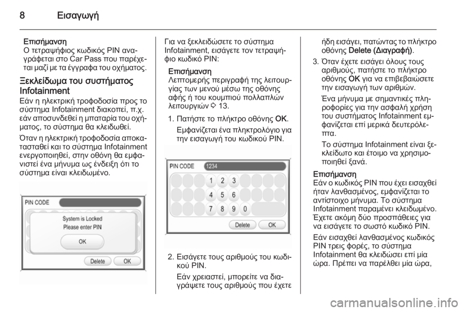 OPEL ZAFIRA B 2014.5  Εγχειρίδιο συστήματος Infotainment (in Greek) 8Εισαγωγή
Επισήμανση
Ο τετραψήφιος κωδικός PIN ανα‐ γράφεται στο Car Pass που παρέχε‐ ται μαζί με τα έγγραφα του ο