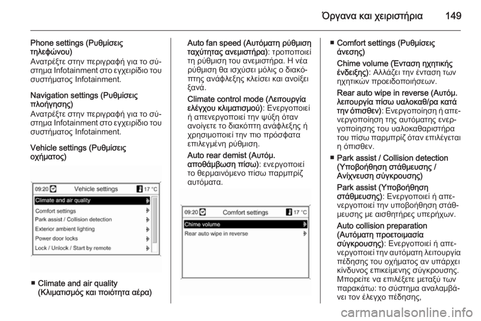 OPEL ZAFIRA C 2014  Εγχειρίδιο Οδηγιών Χρήσης και Λειτουργίας (in Greek) Όργανα και χειριστήρια149
Phone settings (Ρυθμίσεις
τηλεφώνου)
Ανατρέξτε στην περιγραφή για το σύ‐
στημα Ιnfotainment στο 
