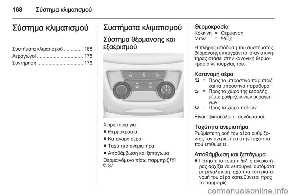 OPEL ZAFIRA C 2014 Εγχειρίδιο Οδηγιών Χρήσης και Λειτουργίας (in Greek) 168Σύστημα κλιματισμούΣύστημα κλιματισμούΣυστήματα κλιματισμού .............. 168
Αεραγωγοί ................................. 175
Συ OPEL ZAFIRA C 2014 Εγχειρίδιο Οδηγιών Χρήσης και Λειτουργίας (in Greek) 168Σύστημα κλιματισμούΣύστημα κλιματισμούΣυστήματα κλιματισμού .............. 168
Αεραγωγοί ................................. 175
Συ